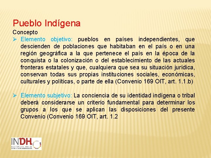 Pueblo Indígena Concepto Ø Elemento objetivo: pueblos en países independientes, que descienden de poblaciones