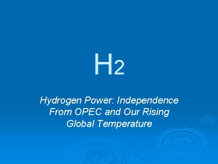 H 2 Hydrogen Power: Independence From OPEC and Our Rising Global Temperature 