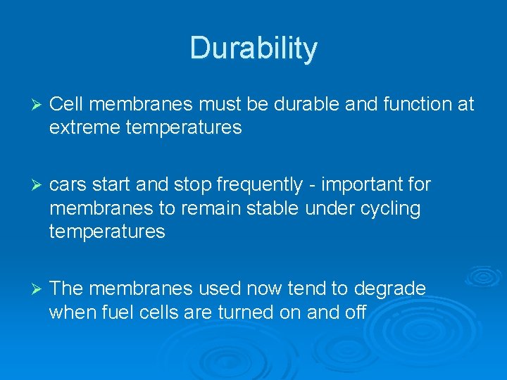 Durability Ø Cell membranes must be durable and function at extreme temperatures Ø cars