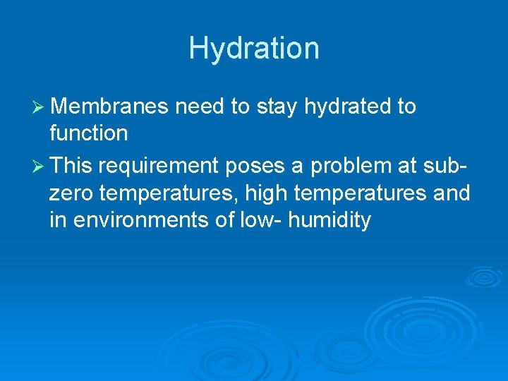 Hydration Ø Membranes need to stay hydrated to function Ø This requirement poses a