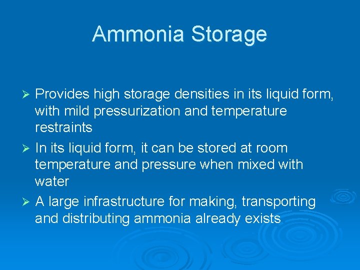 Ammonia Storage Provides high storage densities in its liquid form, with mild pressurization and