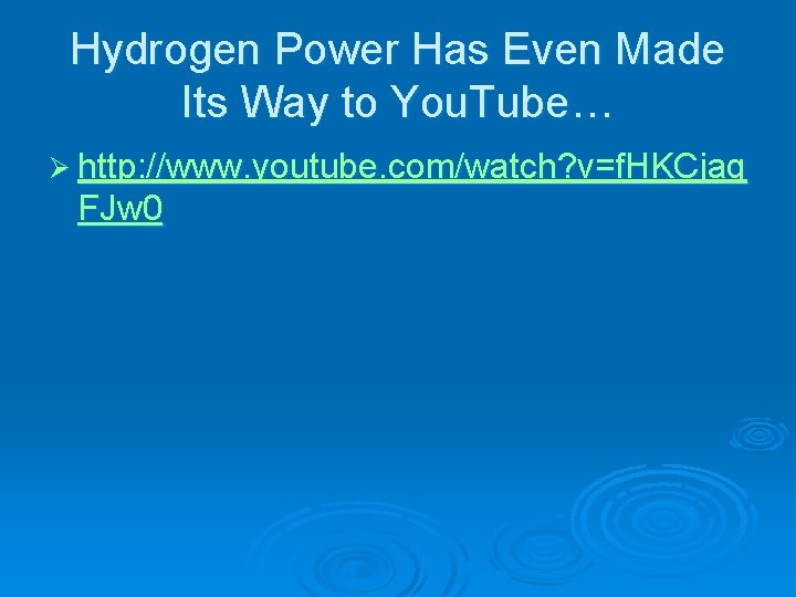 Hydrogen Power Has Even Made Its Way to You. Tube… Ø http: //www. youtube.