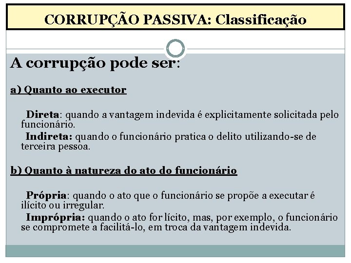 CORRUPÇÃO PASSIVA: Classificação A corrupção pode ser: a) Quanto ao executor Direta: quando a