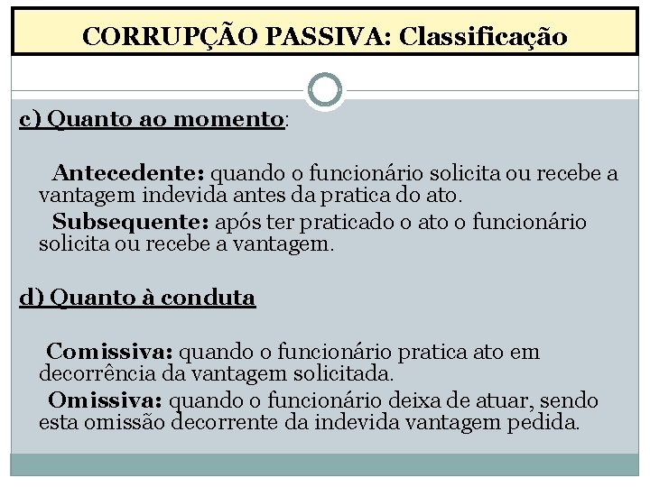 CORRUPÇÃO PASSIVA: Classificação c) Quanto ao momento: Antecedente: quando o funcionário solicita ou recebe