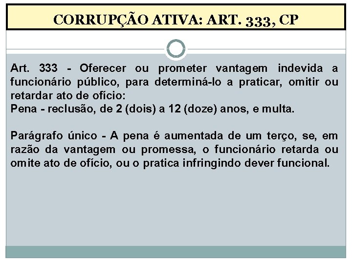 CORRUPÇÃO ATIVA: ART. 333, CP Art. 333 - Oferecer ou prometer vantagem indevida a