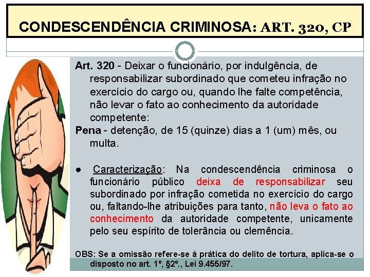 CONDESCENDÊNCIA CRIMINOSA: ART. 320, CP Art. 320 - Deixar o funcionário, por indulgência, de