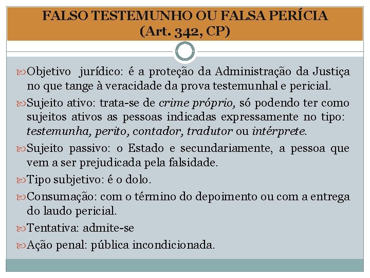 FALSO TESTEMUNHO OU FALSA PERÍCIA (Art. 342, CP) Objetivo jurídico: é a proteção da