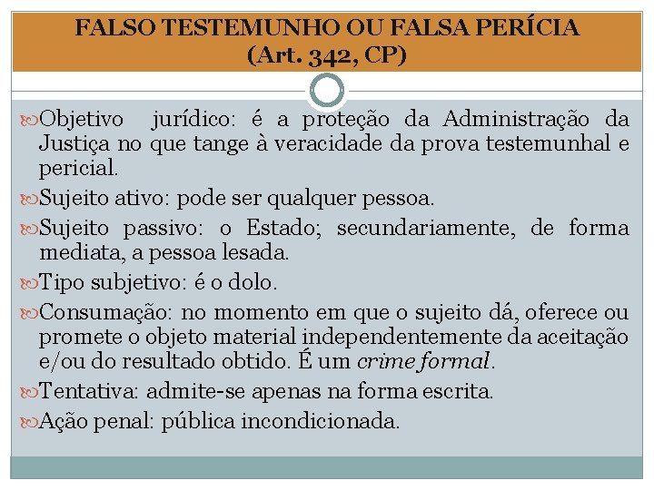 FALSO TESTEMUNHO OU FALSA PERÍCIA (Art. 342, CP) Objetivo jurídico: é a proteção da