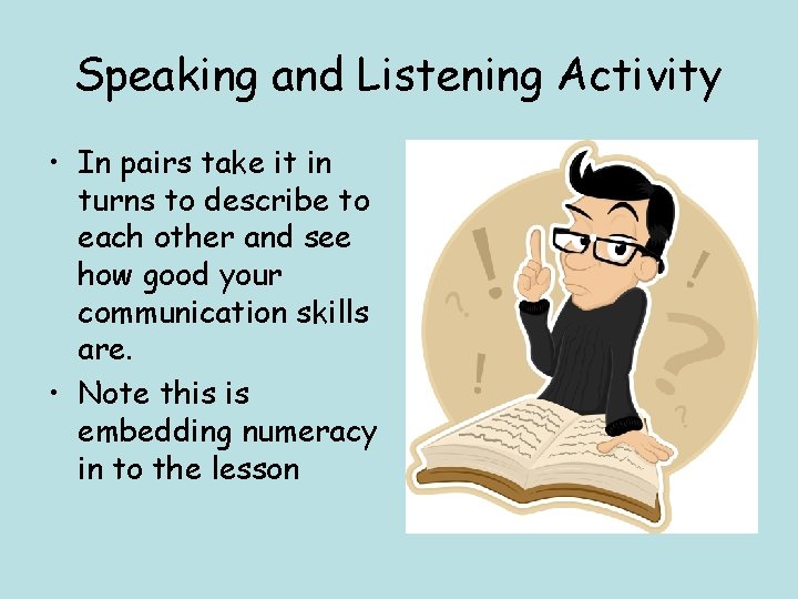 Speaking and Listening Activity • In pairs take it in turns to describe to