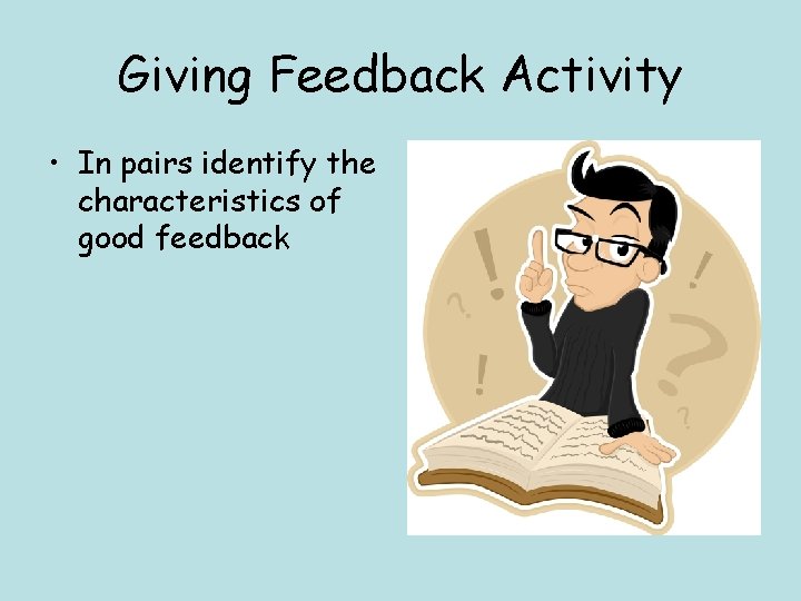 Giving Feedback Activity • In pairs identify the characteristics of good feedback 