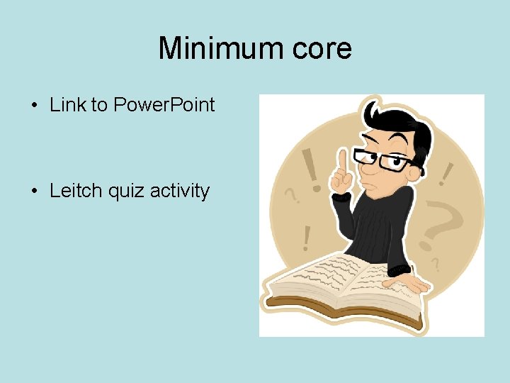 Minimum core • Link to Power. Point • Leitch quiz activity 