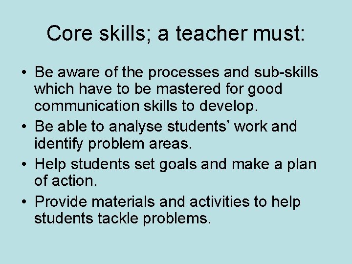 Core skills; a teacher must: • Be aware of the processes and sub-skills which