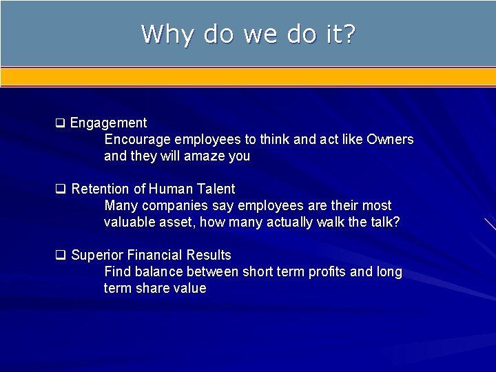 Why do we do it? q Engagement Encourage employees to think and act like