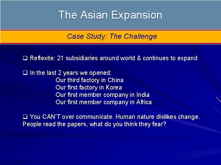 The Asian Expansion Case Study: The Challenge q Reflexite: 21 subsidiaries around world &