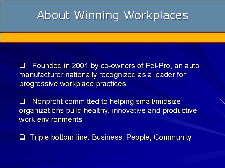 About Winning Workplaces q Founded in 2001 by co-owners of Fel-Pro, an auto manufacturer