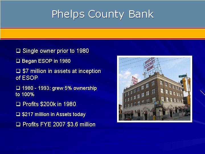 Phelps County Bank q Single owner prior to 1980 q Began ESOP in 1980