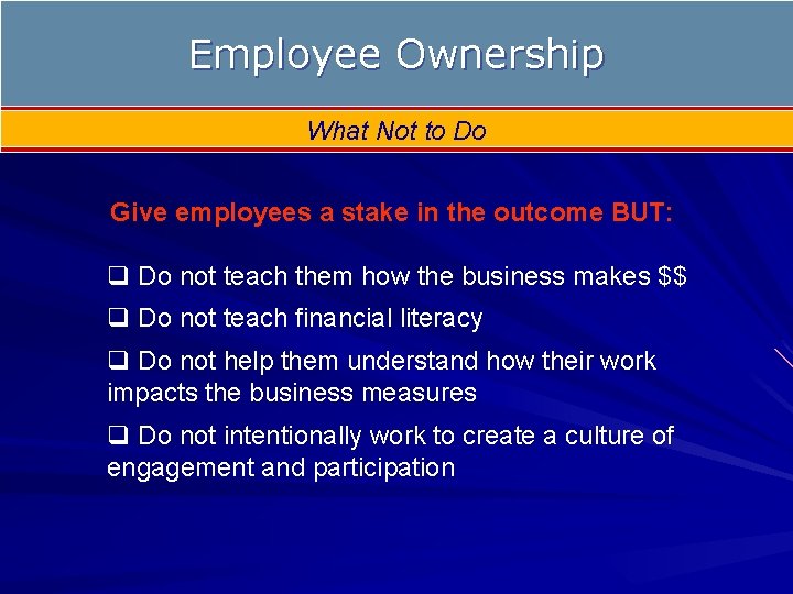 Employee Ownership What Not to Do Give employees a stake in the outcome BUT: