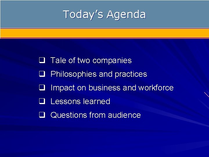 Today’s Agenda q Tale of two companies q Philosophies and practices q Impact on