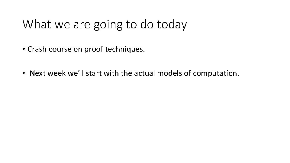 What we are going to do today • Crash course on proof techniques. •