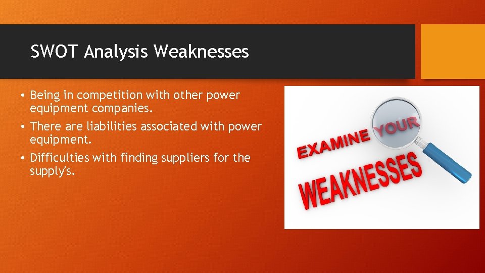 SWOT Analysis Weaknesses • Being in competition with other power equipment companies. • There