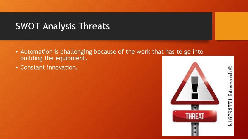 SWOT Analysis Threats • Automation is challenging because of the work that has to