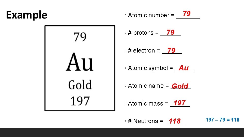 Example 79 ◦ Atomic number = _______ 79 ◦ # protons = ______ ◦