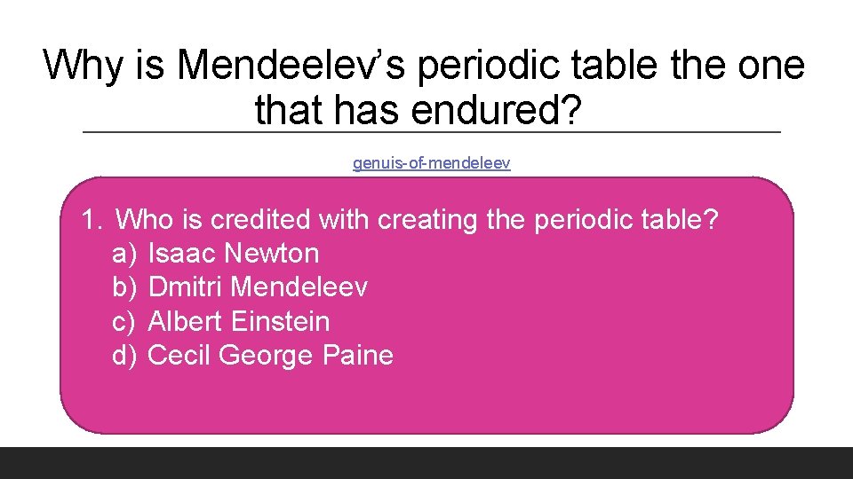 Why is Mendeelev’s periodic table the one that has endured? genuis-of-mendeleev 1. Who is