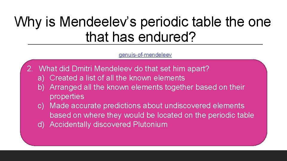 Why is Mendeelev’s periodic table the one that has endured? genuis-of-mendeleev 2. What did