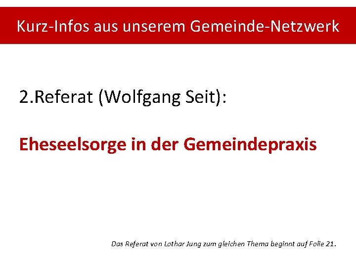 Kurz-Infos aus unserem Gemeinde-Netzwerk 2. Referat (Wolfgang Seit): Eheseelsorge in der Gemeindepraxis Das Referat