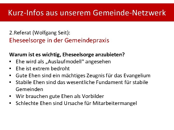 Kurz-Infos aus unserem Gemeinde-Netzwerk 2. Referat (Wolfgang Seit): Eheseelsorge in der Gemeindepraxis Warum ist