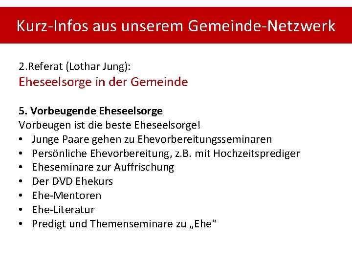 Kurz-Infos aus unserem Gemeinde-Netzwerk 2. Referat (Lothar Jung): Eheseelsorge in der Gemeinde 5. Vorbeugende