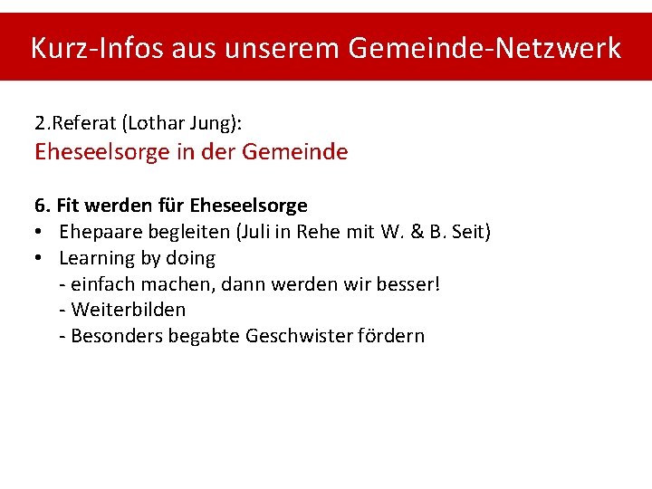 Kurz-Infos aus unserem Gemeinde-Netzwerk 2. Referat (Lothar Jung): Eheseelsorge in der Gemeinde 6. Fit