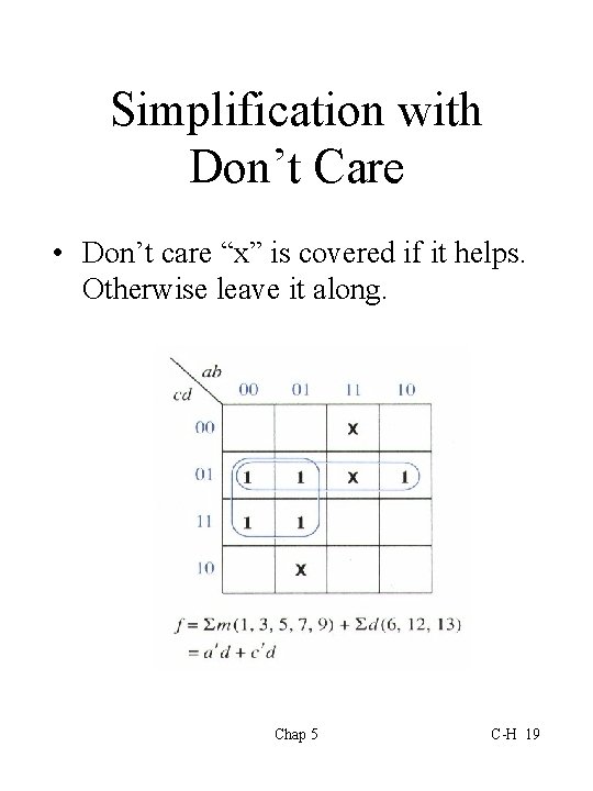 Simplification with Don’t Care • Don’t care “x” is covered if it helps. Otherwise