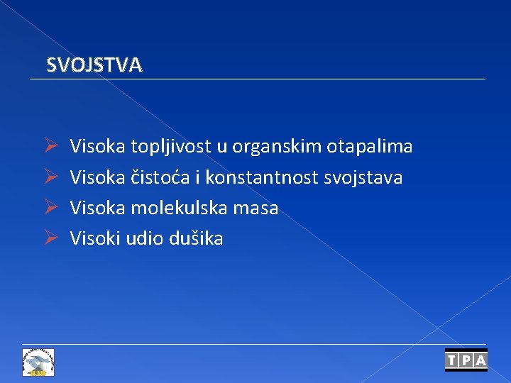 SVOJSTVA Ø Ø Visoka topljivost u organskim otapalima Visoka čistoća i konstantnost svojstava Visoka