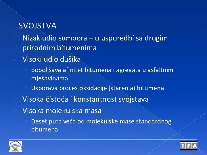 SVOJSTVA Nizak udio sumpora – u usporedbi sa drugim prirodnim bitumenima Visoki udio dušika