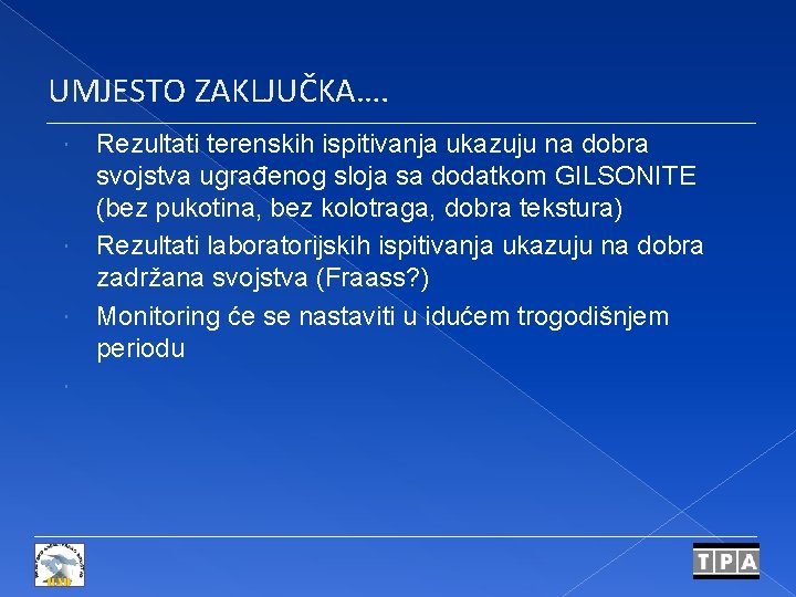 UMJESTO ZAKLJUČKA…. Rezultati terenskih ispitivanja ukazuju na dobra svojstva ugrađenog sloja sa dodatkom GILSONITE