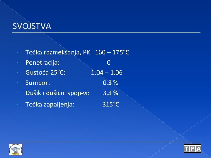 SVOJSTVA Točka razmekšanja, PK 160 – 175°C Penetracija: 0 Gustoća 25°C: 1. 04 –