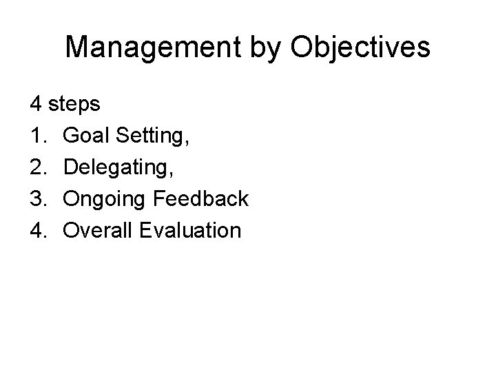 Management by Objectives 4 steps 1. Goal Setting, 2. Delegating, 3. Ongoing Feedback 4.