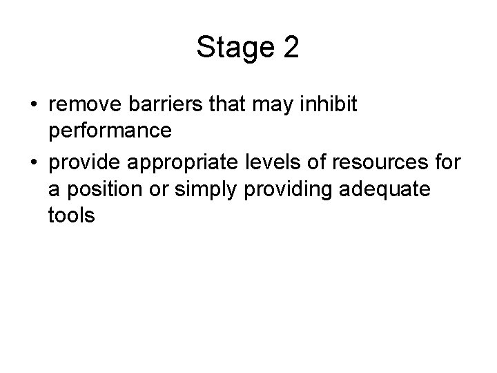 Stage 2 • remove barriers that may inhibit performance • provide appropriate levels of