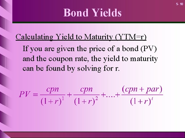 5 - 10 Bond Yields Calculating Yield to Maturity (YTM=r) If you are given