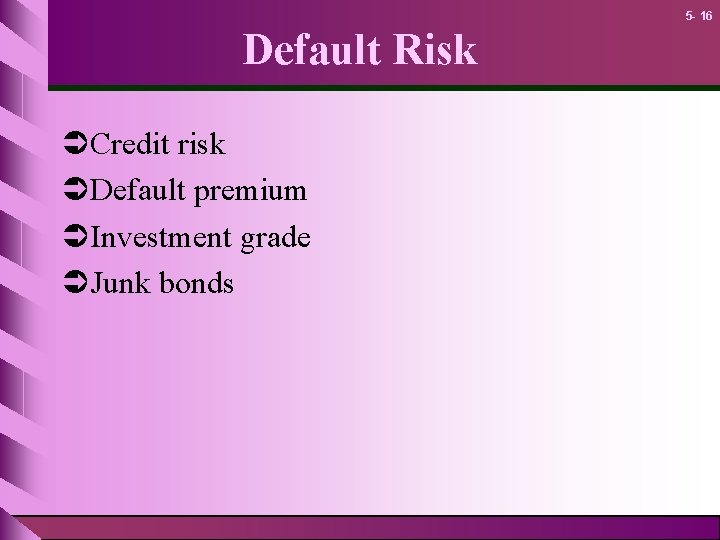 5 - 16 Default Risk ÜCredit risk ÜDefault premium ÜInvestment grade ÜJunk bonds 