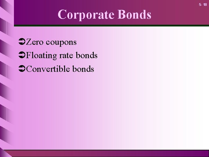 5 - 18 Corporate Bonds ÜZero coupons ÜFloating rate bonds ÜConvertible bonds 