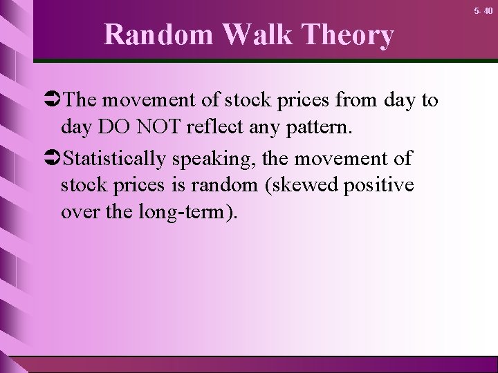 5 - 40 Random Walk Theory ÜThe movement of stock prices from day to