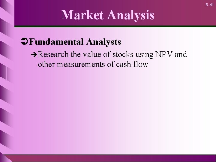 5 - 41 Market Analysis ÜFundamental Analysts èResearch the value of stocks using NPV