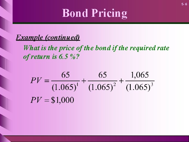 5 - 6 Bond Pricing Example (continued) What is the price of the bond