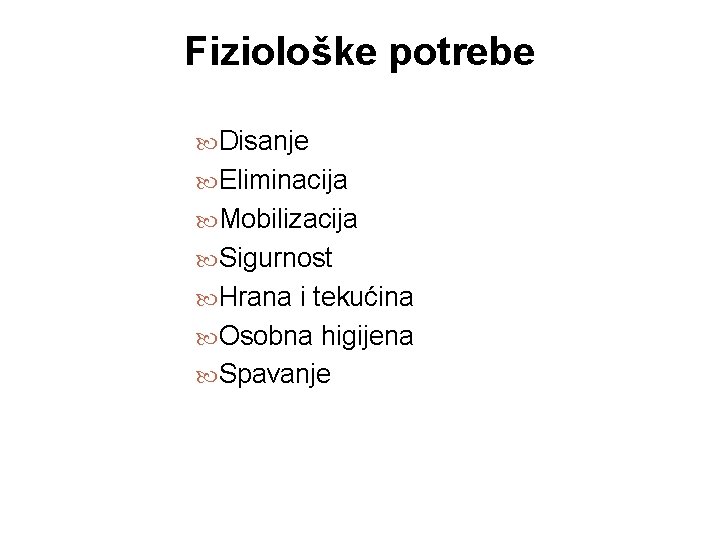 Fiziološke potrebe Disanje Eliminacija Mobilizacija Sigurnost Hrana i tekućina Osobna higijena Spavanje 