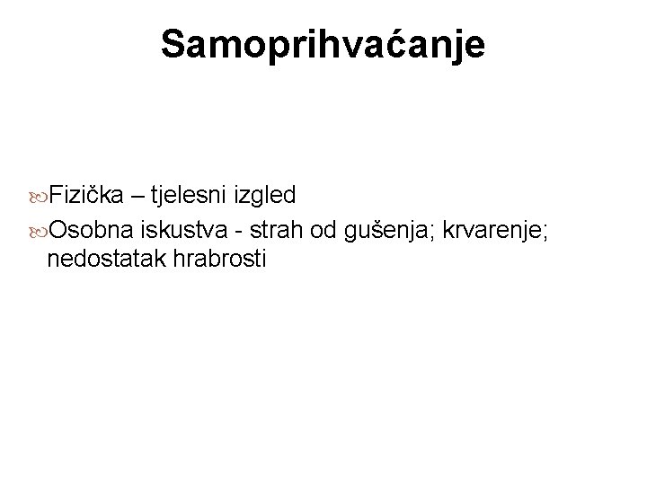 Samoprihvaćanje Fizička – tjelesni izgled Osobna iskustva - strah od gušenja; krvarenje; nedostatak hrabrosti