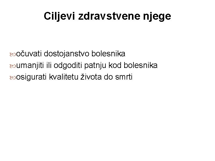 Ciljevi zdravstvene njege očuvati dostojanstvo bolesnika umanjiti ili odgoditi patnju kod bolesnika osigurati kvalitetu