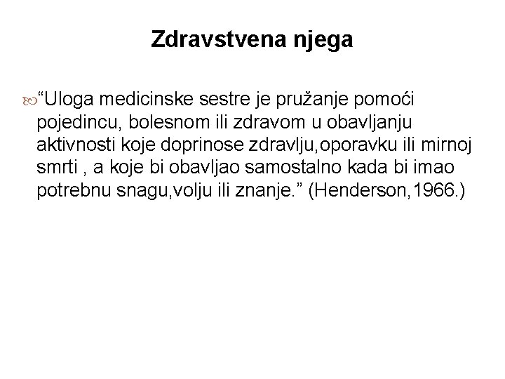 Zdravstvena njega “Uloga medicinske sestre je pružanje pomoći pojedincu, bolesnom ili zdravom u obavljanju