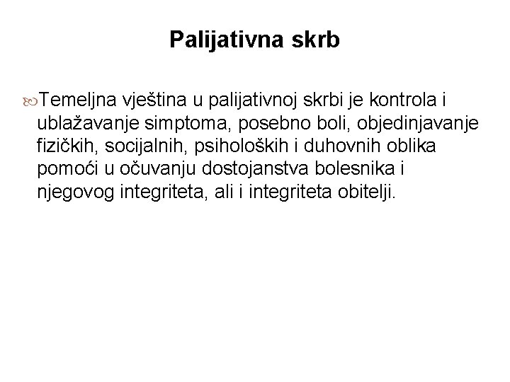 Palijativna skrb Temeljna vještina u palijativnoj skrbi je kontrola i ublažavanje simptoma, posebno boli,